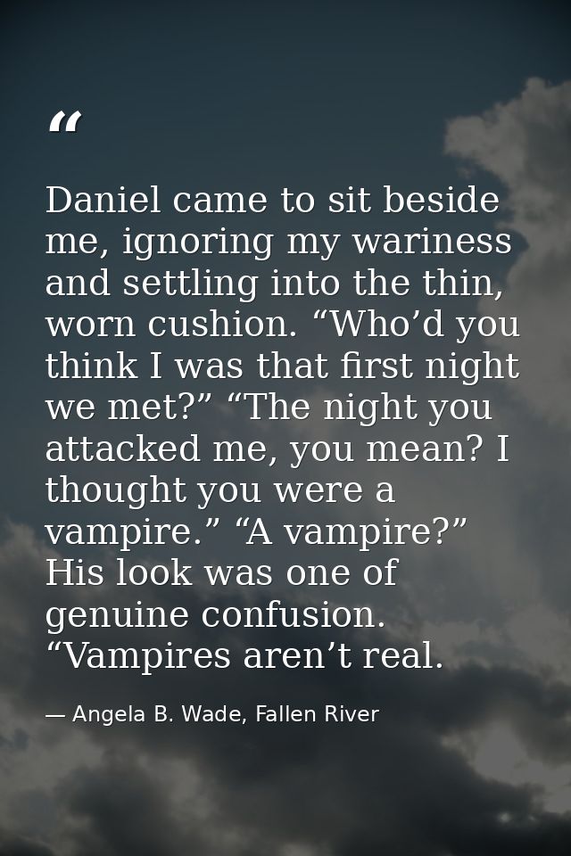 Daniel came to sit beside me, ignoring my wariness and settling into the thin, worn cushion. “Who’d you think I was that — Angela B. Wade, Fallen River