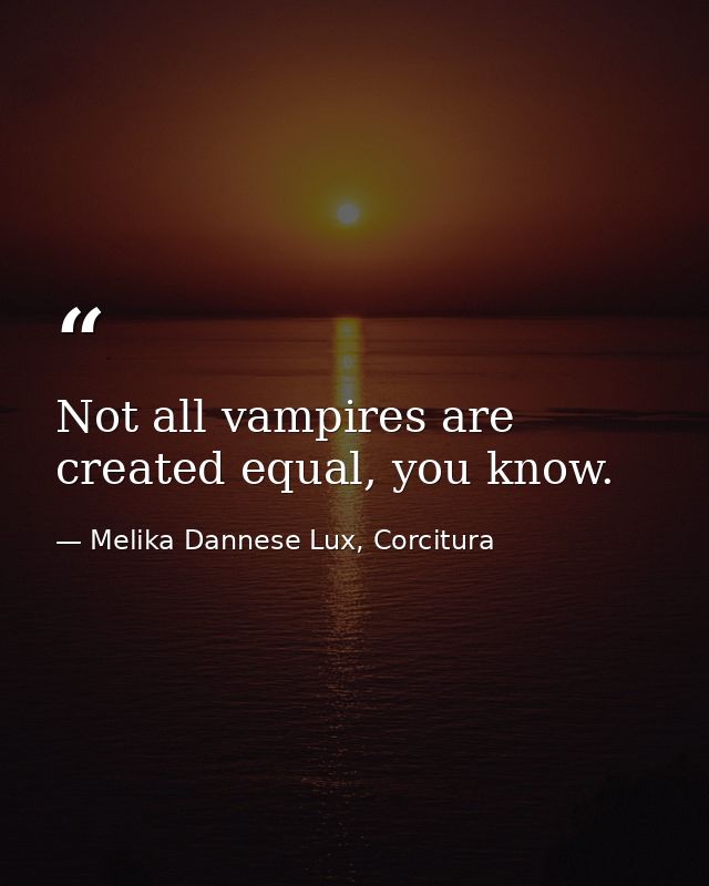 Not all vampires are created equal, you know. — Melika Dannese Lux, Corcitura