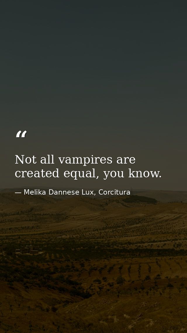 Not all vampires are created equal, you know. — Melika Dannese Lux, Corcitura
