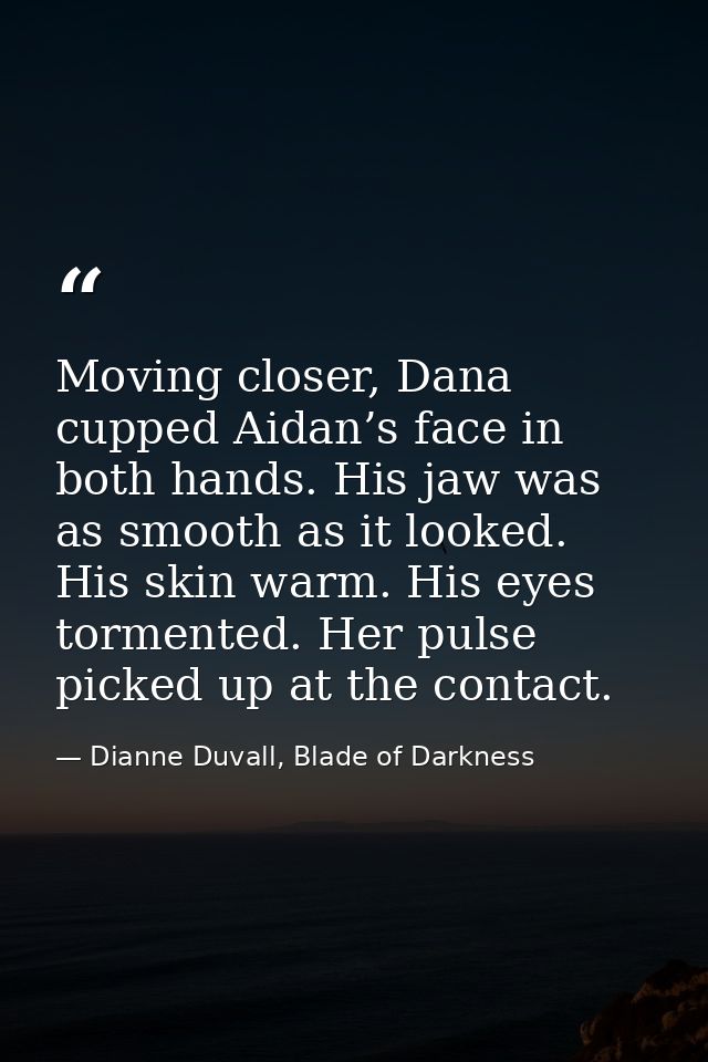Moving closer, Dana cupped Aidan’s face in both hands. His jaw was as smooth as it looked. His skin warm. His eyes torme — Dianne Duvall, Blade of Darkness