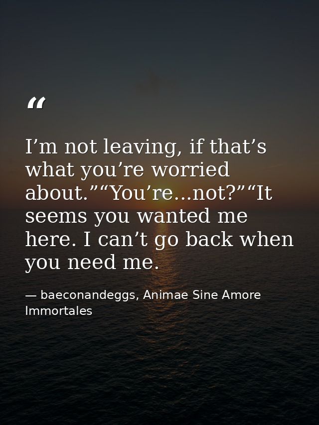 I’m not leaving, if that’s what you’re worried about.”“You’re...not?”“It seems you wanted me here. I can’t go back when  — baeconandeggs, Animae Sine Amore Immortales