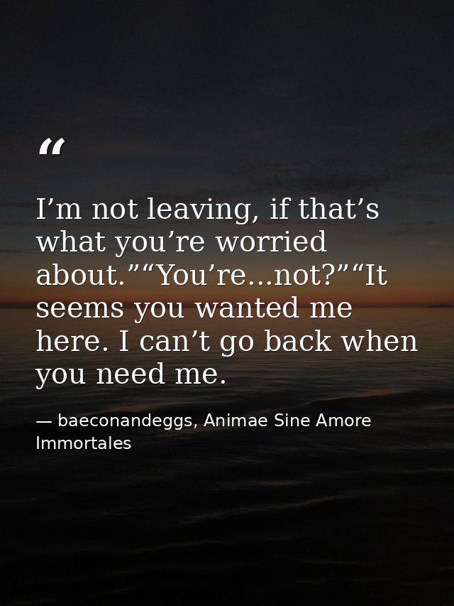 I’m not leaving, if that’s what you’re worried about.”“You’re...not?”“It seems you wanted me here. I can’t go back when  — baeconandeggs, Animae Sine Amore Immortales