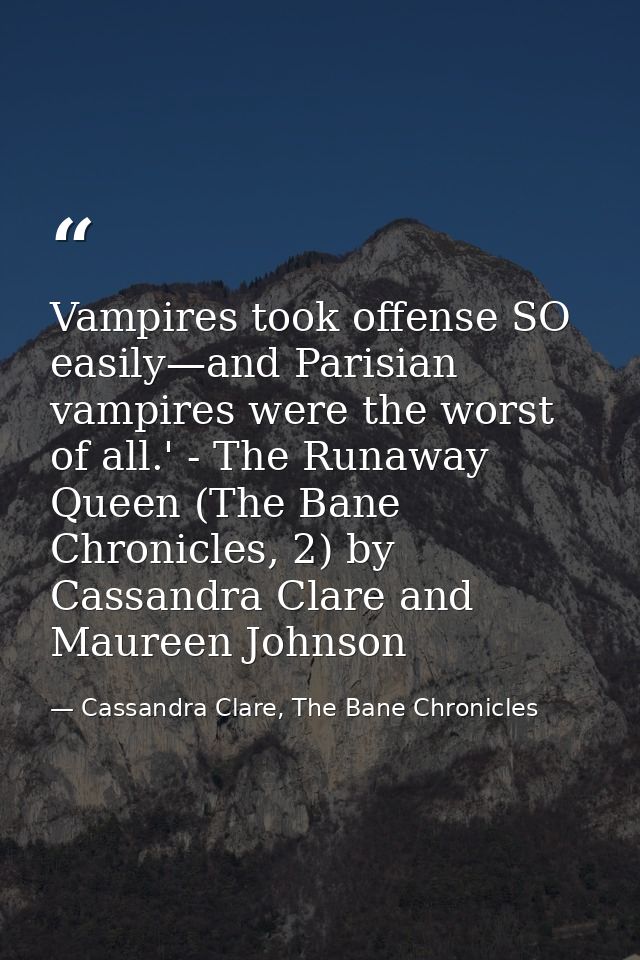 Vampires took offense SO easily—and Parisian vampires were the worst of all.' - The Runaway Queen (The Bane Chronicles,  — Cassandra Clare, The Bane Chronicles
