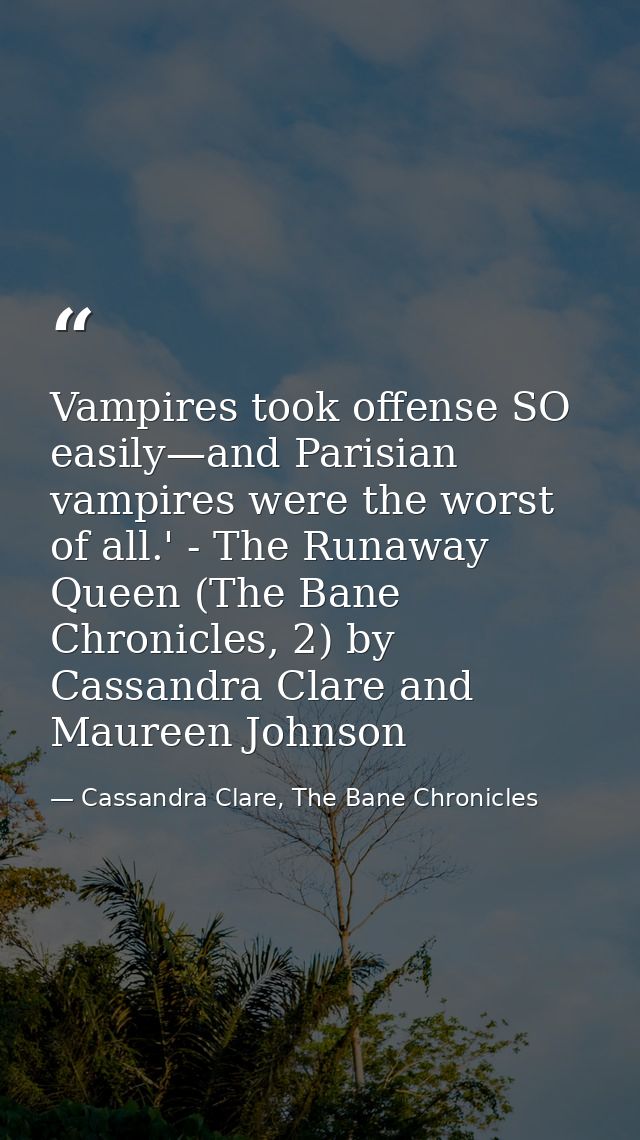 Vampires took offense SO easily—and Parisian vampires were the worst of all.' - The Runaway Queen (The Bane Chronicles,  — Cassandra Clare, The Bane Chronicles