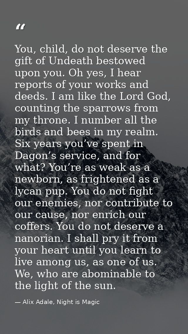 You, child, do not deserve the gift of Undeath bestowed upon you. Oh yes, I hear reports of your works and deeds. I am l — Alix Adale, Night is Magic