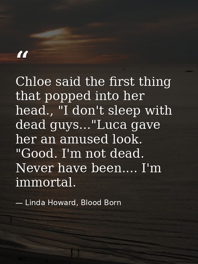 Chloe said the first thing that popped into her head., "I don't sleep with dead guys..."Luca gave her an amused look. "G — Linda Howard, Blood Born