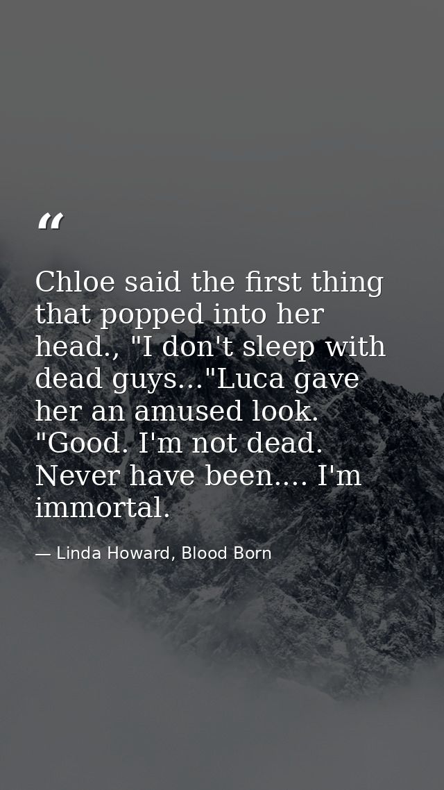 Chloe said the first thing that popped into her head., "I don't sleep with dead guys..."Luca gave her an amused look. "G — Linda Howard, Blood Born