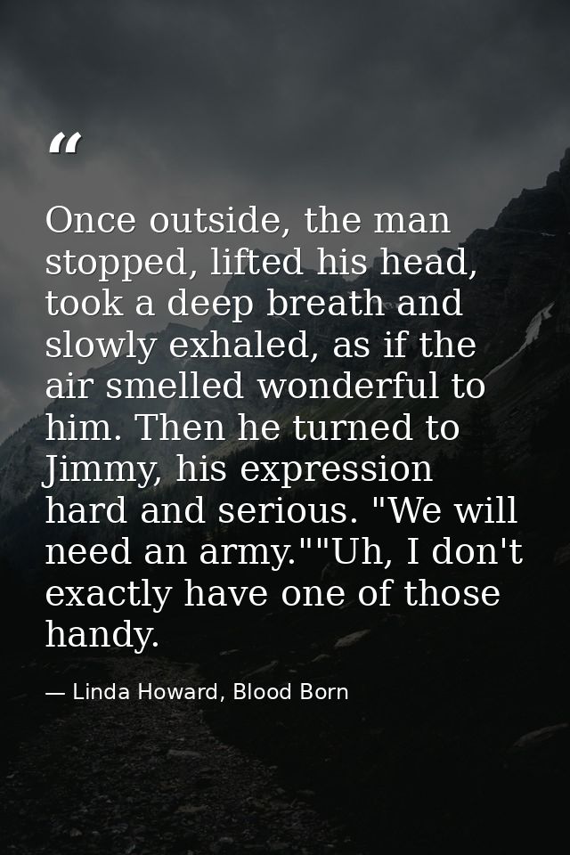 Once outside, the man stopped, lifted his head, took a deep breath and slowly exhaled, as if the air smelled wonderful t — Linda Howard, Blood Born