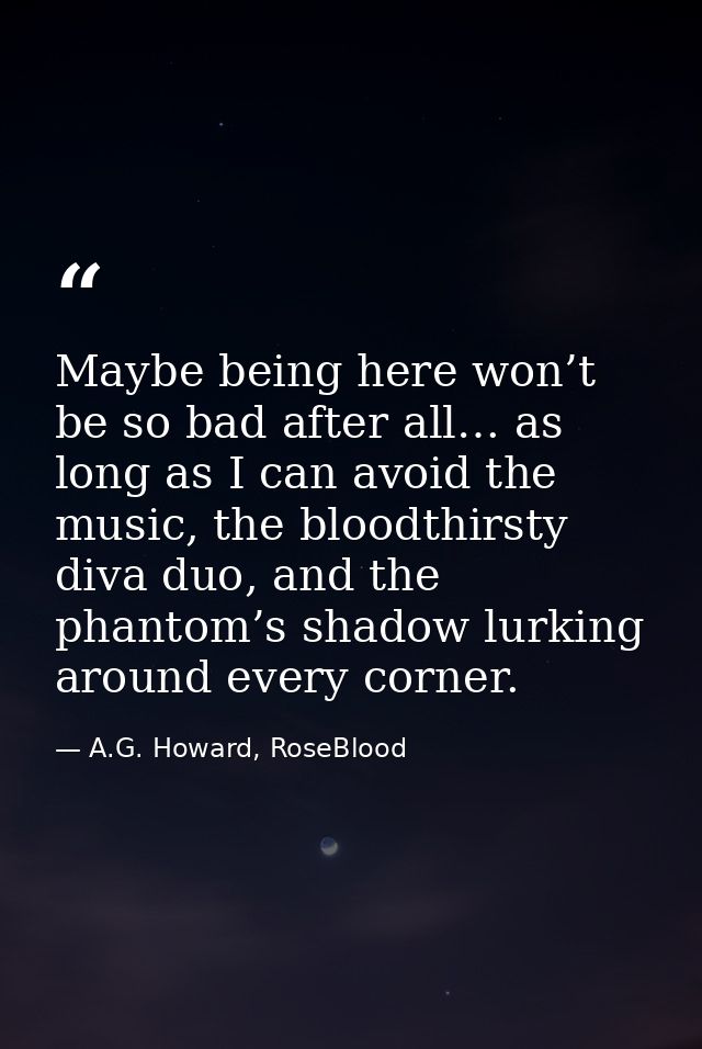 Maybe being here won’t be so bad after all… as long as I can avoid the music, the bloodthirsty diva duo, and the phantom — A.G. Howard, RoseBlood