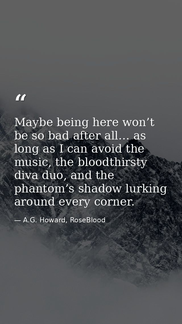 Maybe being here won’t be so bad after all… as long as I can avoid the music, the bloodthirsty diva duo, and the phantom — A.G. Howard, RoseBlood