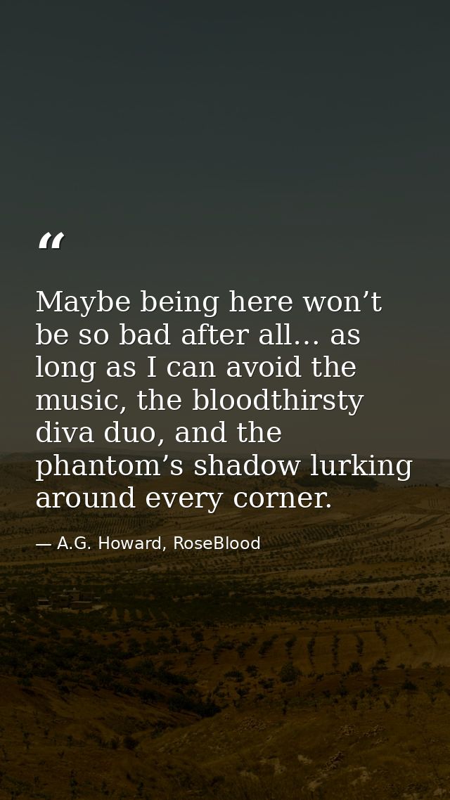 Maybe being here won’t be so bad after all… as long as I can avoid the music, the bloodthirsty diva duo, and the phantom — A.G. Howard, RoseBlood