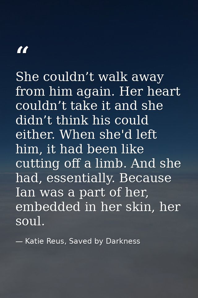 She couldn’t walk away from him again. Her heart couldn’t take it and she didn’t think his could either. When she'd left — Katie Reus, Saved by Darkness