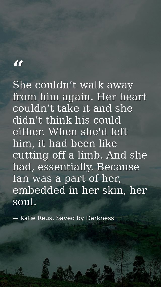 She couldn’t walk away from him again. Her heart couldn’t take it and she didn’t think his could either. When she'd left — Katie Reus, Saved by Darkness