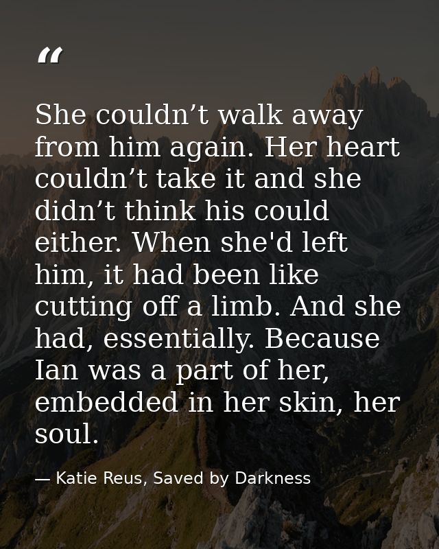 She couldn’t walk away from him again. Her heart couldn’t take it and she didn’t think his could either. When she'd left — Katie Reus, Saved by Darkness
