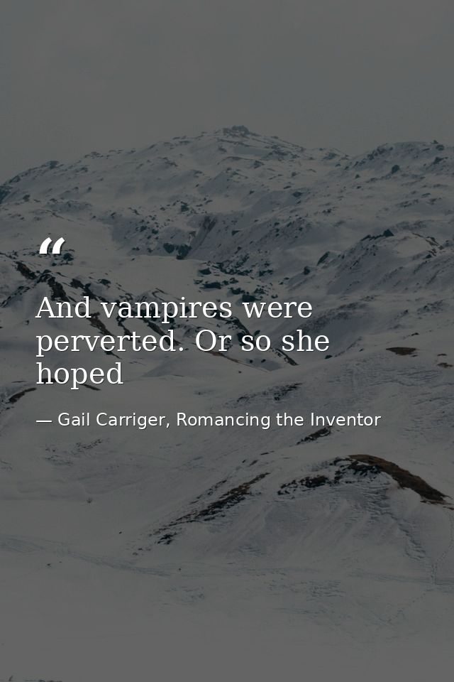And vampires were perverted. Or so she hoped — Gail Carriger, Romancing the Inventor