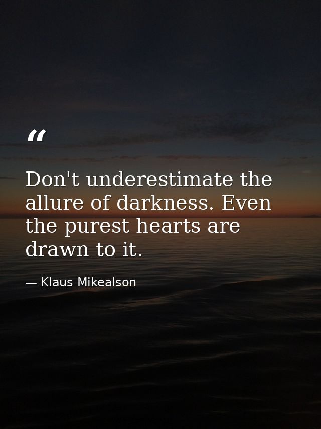 Don't underestimate the allure of darkness. Even the purest hearts are drawn to it. — Klaus Mikealson