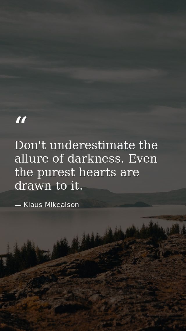 Don't underestimate the allure of darkness. Even the purest hearts are drawn to it. — Klaus Mikealson