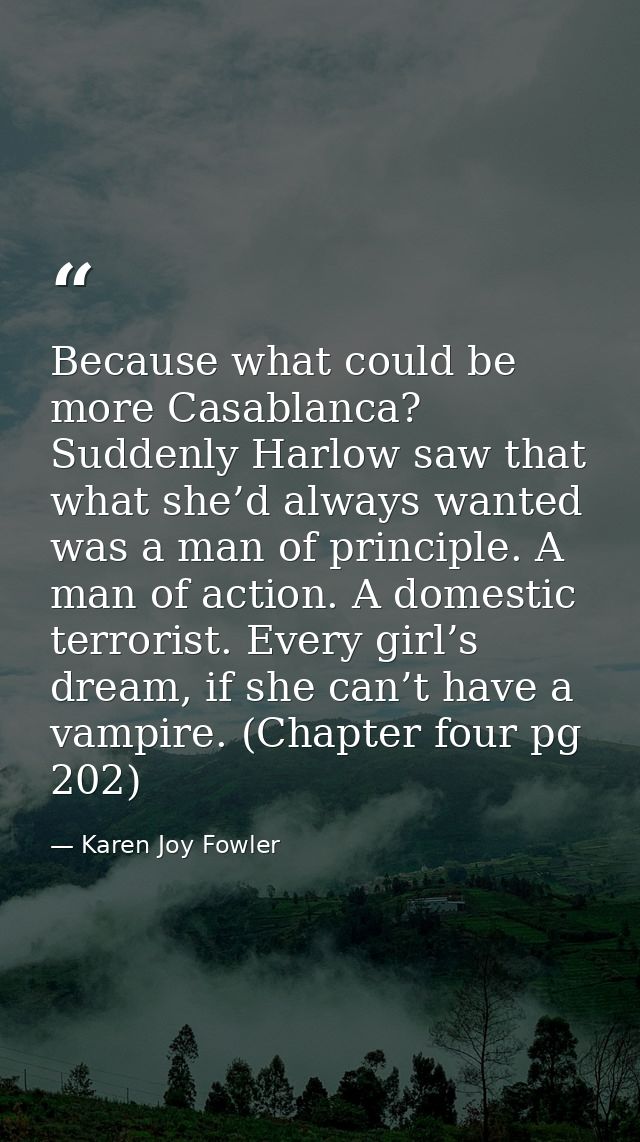 Because what could be more Casablanca? Suddenly Harlow saw that what she’d always wanted was a man of principle. A man o — Karen Joy Fowler