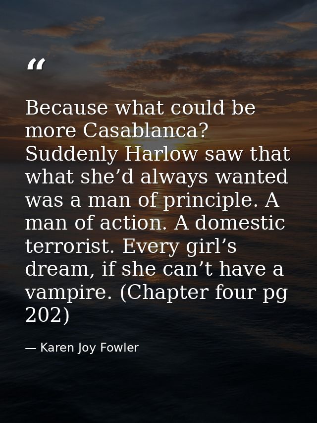 Because what could be more Casablanca? Suddenly Harlow saw that what she’d always wanted was a man of principle. A man o — Karen Joy Fowler