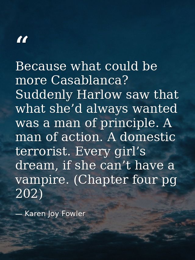 Because what could be more Casablanca? Suddenly Harlow saw that what she’d always wanted was a man of principle. A man o — Karen Joy Fowler