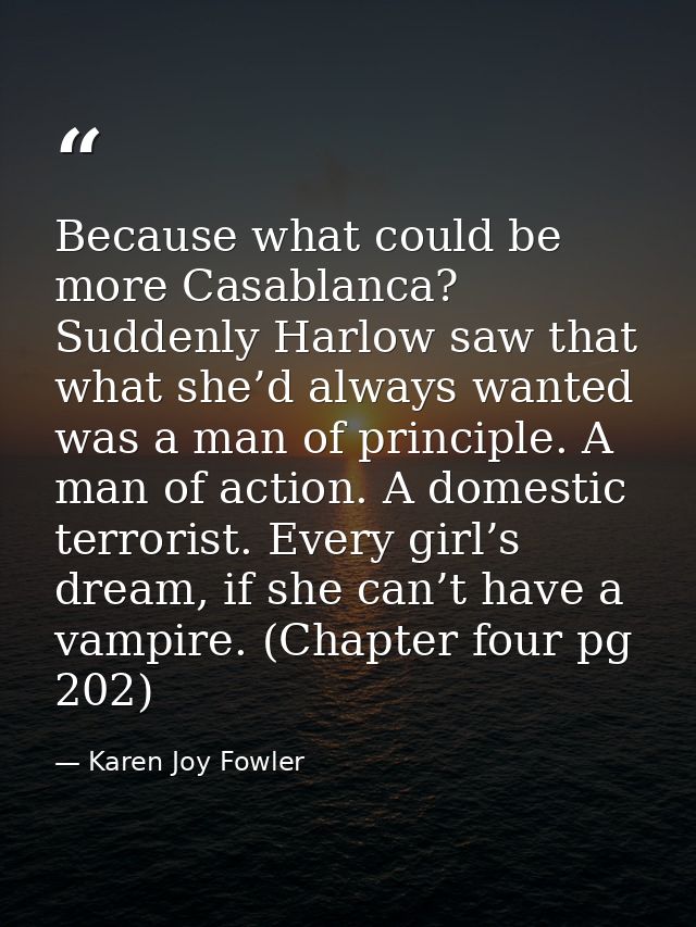 Because what could be more Casablanca? Suddenly Harlow saw that what she’d always wanted was a man of principle. A man o — Karen Joy Fowler
