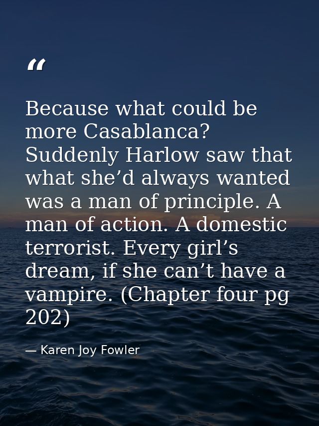 Because what could be more Casablanca? Suddenly Harlow saw that what she’d always wanted was a man of principle. A man o — Karen Joy Fowler