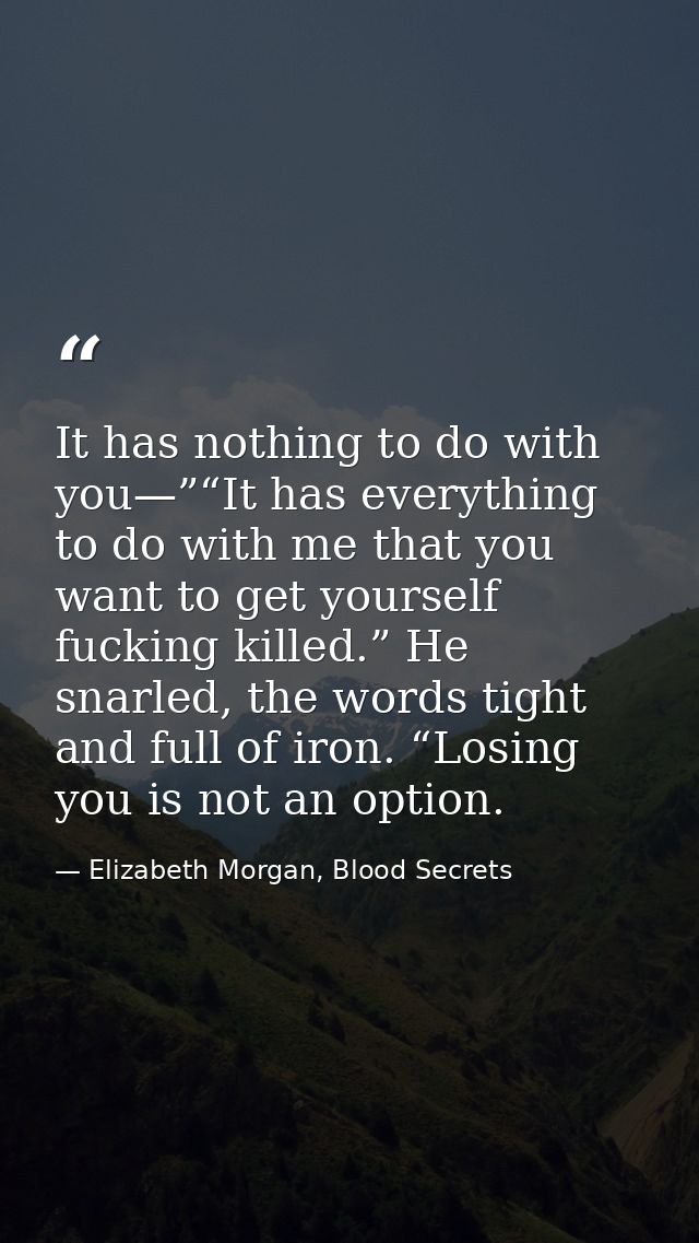 It has nothing to do with you—”“It has everything to do with me that you want to get yourself fucking killed.” He snarle — Elizabeth Morgan, Blood Secrets