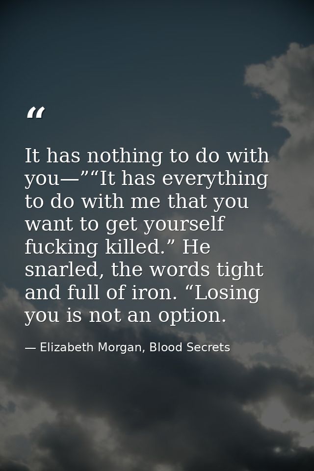 It has nothing to do with you—”“It has everything to do with me that you want to get yourself fucking killed.” He snarle — Elizabeth Morgan, Blood Secrets