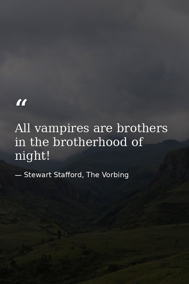 All vampires are brothers in the brotherhood of night! — Stewart Stafford, The Vorbing