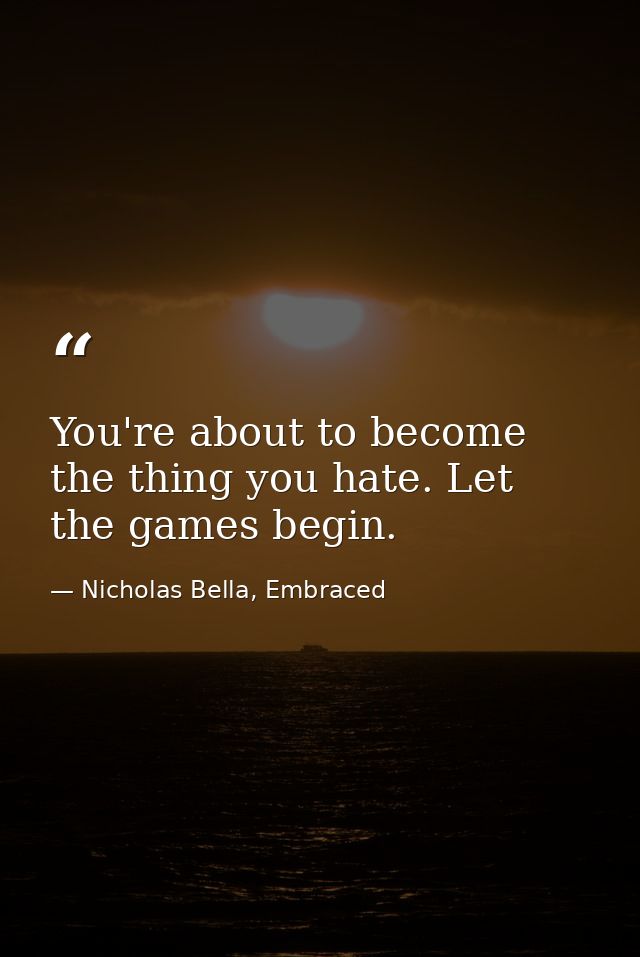 You're about to become the thing you hate. Let the games begin. — Nicholas Bella, Embraced