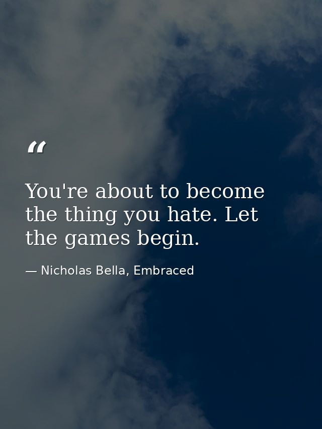 You're about to become the thing you hate. Let the games begin. — Nicholas Bella, Embraced
