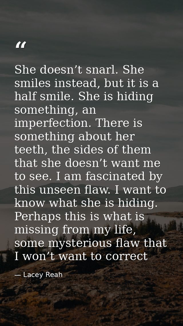She doesn’t snarl. She smiles instead, but it is a half smile. She is hiding something, an imperfection. There is someth — Lacey Reah