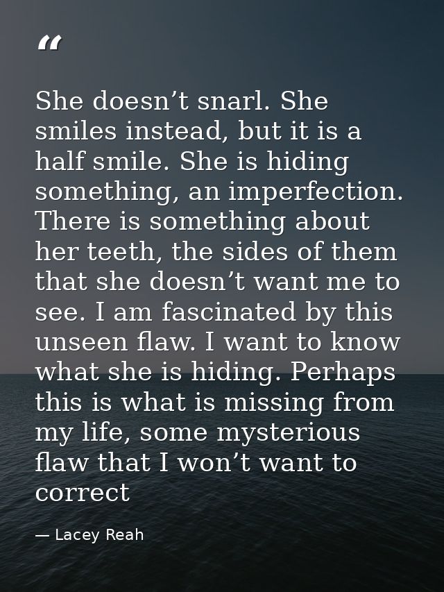 She doesn’t snarl. She smiles instead, but it is a half smile. She is hiding something, an imperfection. There is someth — Lacey Reah