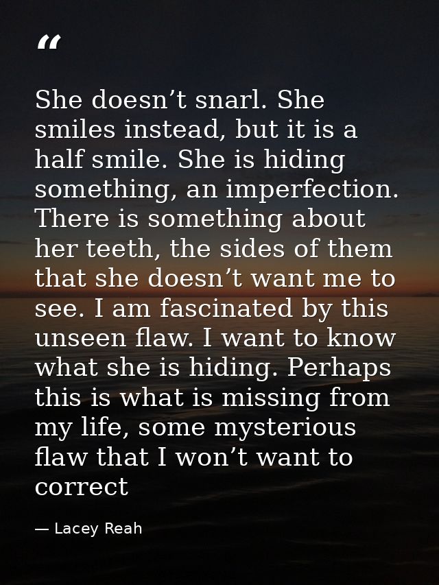 She doesn’t snarl. She smiles instead, but it is a half smile. She is hiding something, an imperfection. There is someth — Lacey Reah