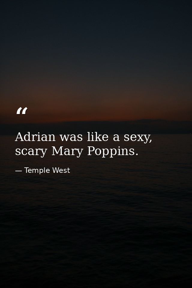 Adrian was like a sexy, scary Mary Poppins. — Temple West