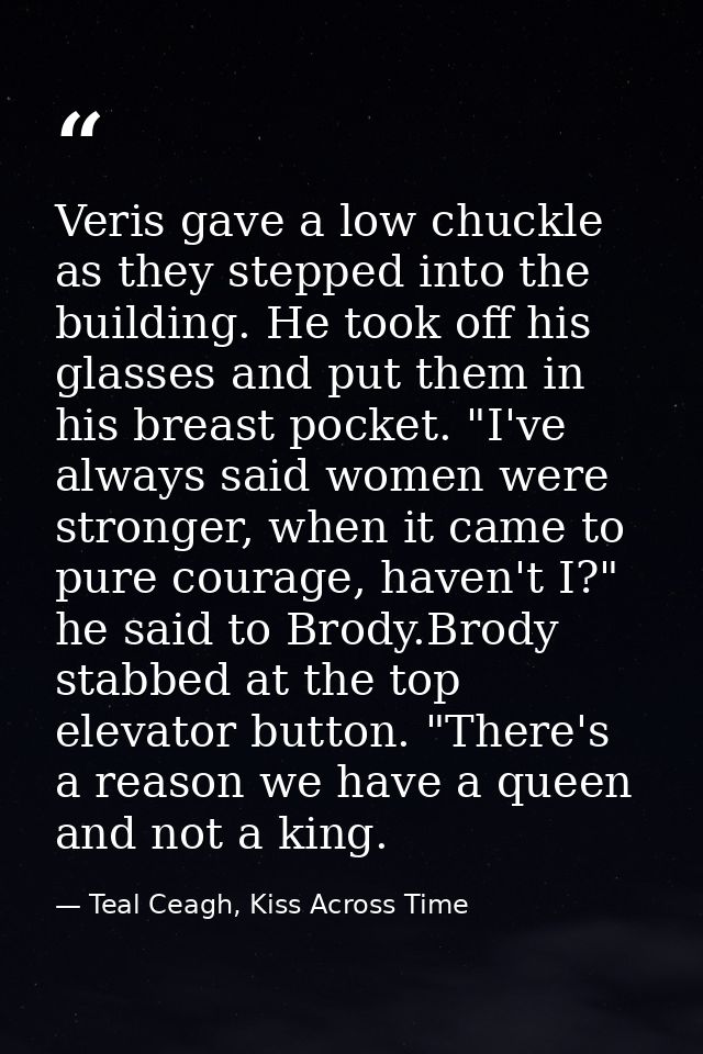 Veris gave a low chuckle as they stepped into the building. He took off his glasses and put them in his breast pocket. " — Teal Ceagh, Kiss Across Time