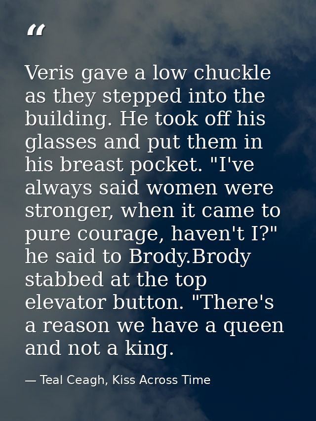 Veris gave a low chuckle as they stepped into the building. He took off his glasses and put them in his breast pocket. " — Teal Ceagh, Kiss Across Time