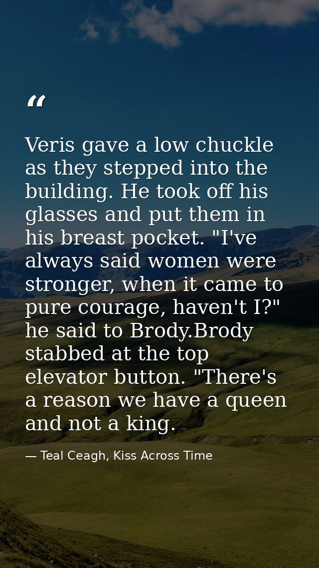 Veris gave a low chuckle as they stepped into the building. He took off his glasses and put them in his breast pocket. " — Teal Ceagh, Kiss Across Time