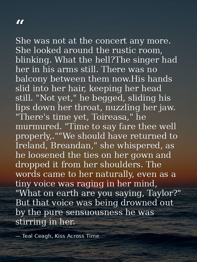 She was not at the concert any more. She looked around the rustic room, blinking. What the hell?The singer had her in hi — Teal Ceagh, Kiss Across Time