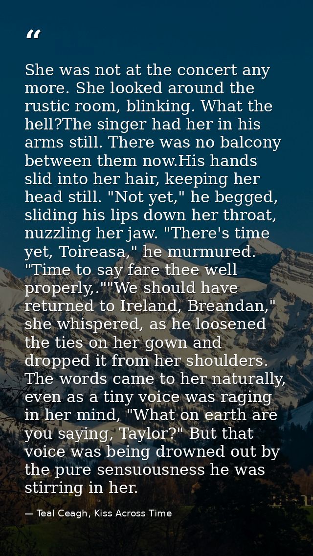 She was not at the concert any more. She looked around the rustic room, blinking. What the hell?The singer had her in hi — Teal Ceagh, Kiss Across Time