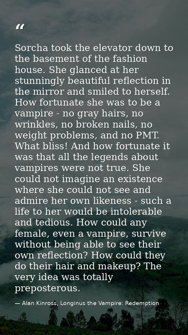Sorcha took the elevator down to the basement of the fashion house. She glanced at her stunningly beautiful reflection i — Alan Kinross, Longinus the Vampire: Redemption
