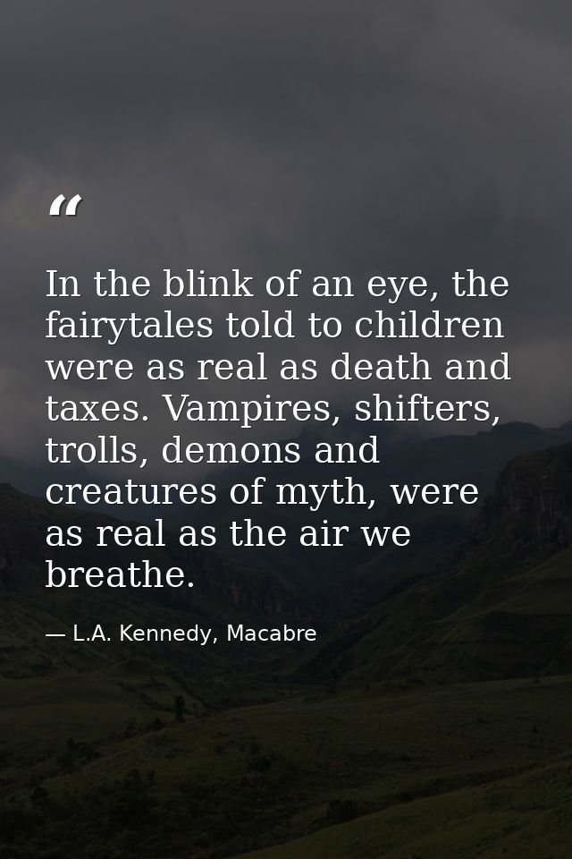 In the blink of an eye, the fairytales told to children were as real as death and taxes. Vampires, shifters, trolls, dem — L.A. Kennedy, Macabre