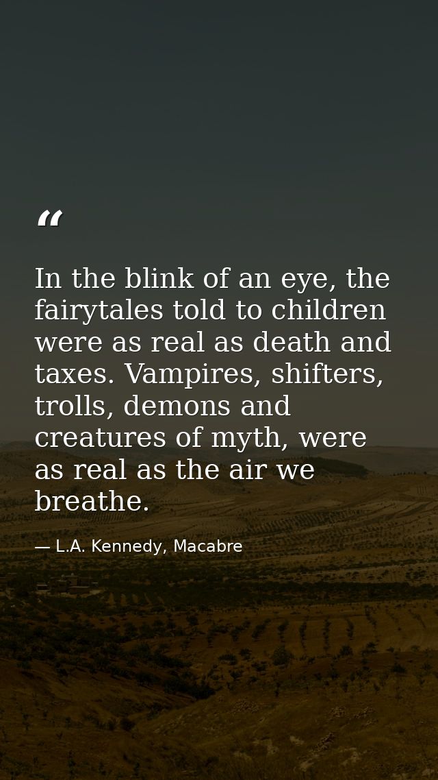 In the blink of an eye, the fairytales told to children were as real as death and taxes. Vampires, shifters, trolls, dem — L.A. Kennedy, Macabre