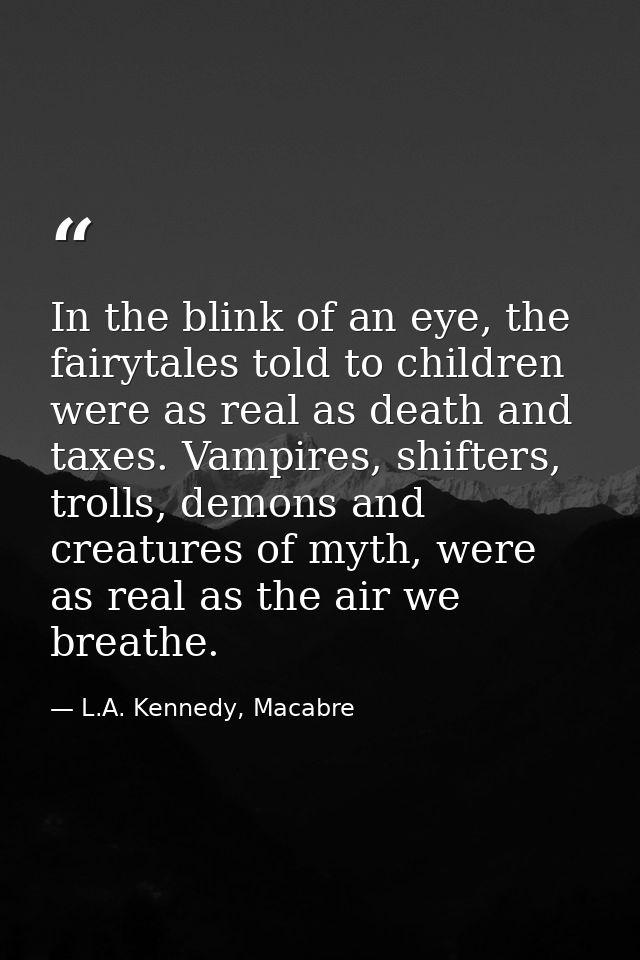 In the blink of an eye, the fairytales told to children were as real as death and taxes. Vampires, shifters, trolls, dem — L.A. Kennedy, Macabre