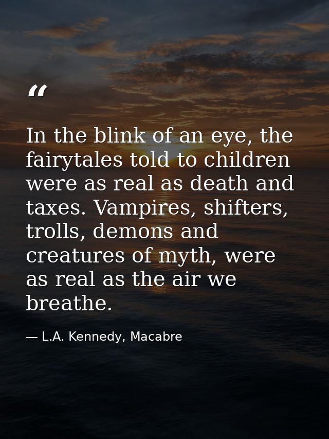In the blink of an eye, the fairytales told to children were as real as death and taxes. Vampires, shifters, trolls, dem — L.A. Kennedy, Macabre