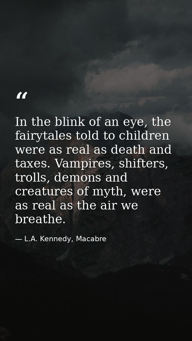 In the blink of an eye, the fairytales told to children were as real as death and taxes. Vampires, shifters, trolls, dem — L.A. Kennedy, Macabre