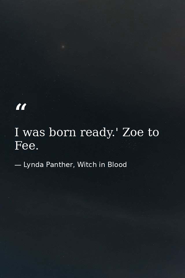 I was born ready.' Zoe to Fee. — Lynda Panther, Witch in Blood