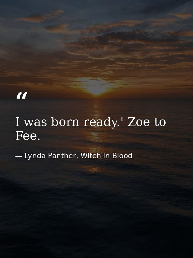 I was born ready.' Zoe to Fee. — Lynda Panther, Witch in Blood