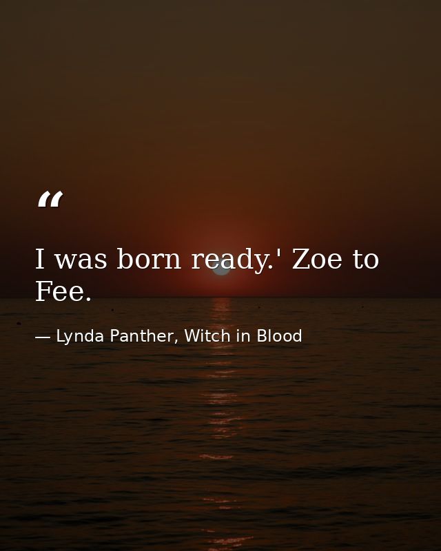 I was born ready.' Zoe to Fee. — Lynda Panther, Witch in Blood
