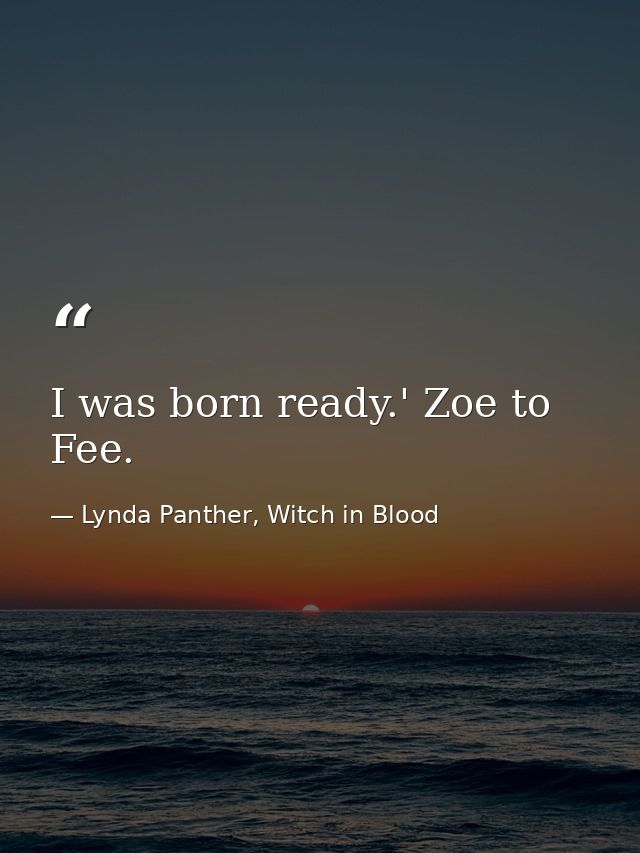 I was born ready.' Zoe to Fee. — Lynda Panther, Witch in Blood